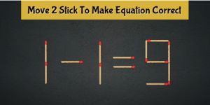 A matchstick puzzle displays the equation “1 - 1 = 9” formed with matchsticks. The instruction above reads: “Move 2 Stick To Make Equation Correct.”